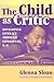 The Child as Critic: Developing Literacy Through Literature: K–8 (Language and Literacy Series)
