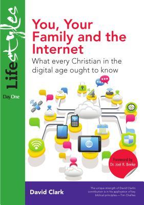 You, Your Family and the Internet: What Every Christian in the Digital Age Ought to Know (Lifestyles)