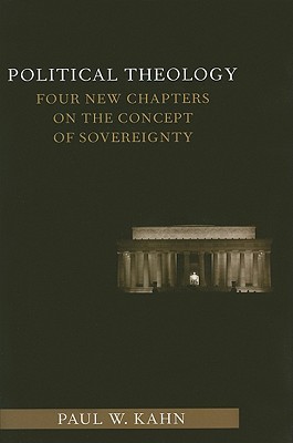 Political Theology: Four New Chapters on the Concept of Sovereignty (Columbia Studies in Political Thought / Political History)