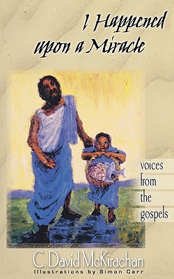 I Happened upon a Miracle: Voices from the Gospels (Paperback)
