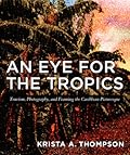 An Eye for the Tropics: Tourism, Photography, and Framing the Caribbean Picturesque
