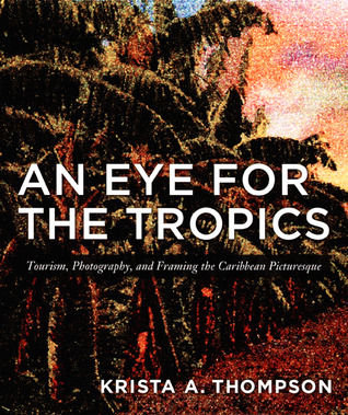An Eye for the Tropics: Tourism, Photography, and Framing the Caribbean Picturesque (Objects/Histories)