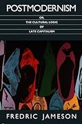 Postmodernism or the Cultural Logic of Late Capitalism