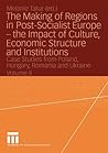 The Making of Regions in Post-Socialist Europe ― the Impact of Culture, Economic Structure and Institutions: Case Studies from Poland, Hungary, Romania and Ukraine Volume II