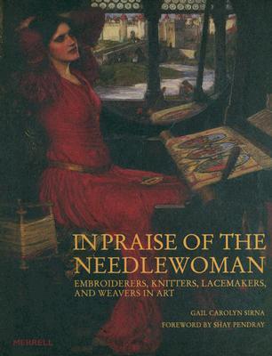 In Praise of the Needlewoman: Embroiderers, Knitters, Lacemakers and Weavers in Art (Hardcover)