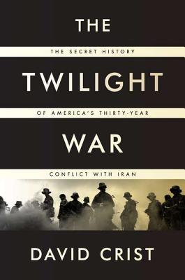 The Twilight War: The Secret History of America's Thirty-Year Conflict with Iran (Hardcover)