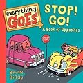 Everything Goes: Stop! Go!: A Book of Opposites