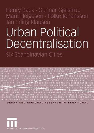 Urban Political Decentralisation: Six Scandinavian Cities (Urban and Regional Research International, 5)