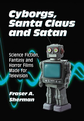 Cyborgs, Santa Claus and Satan: Science Fiction, Fantasy and Horror Films Made for Television (Paperback)