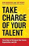 Take Charge of Your Talent: Three Keys to Thriving in Your Career, Organization, and Life