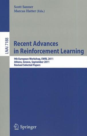 Recent Advances in Reinforcement Learning: 9th European Workshop, EWRL 2011, Athens, Greece, September 9-11, 2011, Revised and Selected Papers (Lecture Notes in Computer Science, 7188)