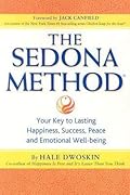 The Sedona Method: Your Key to Lasting Happiness, Success, Peace and Emotional Well-Being