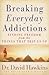 Breaking Everyday Addictions by David    Hawkins