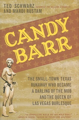 Candy Barr: The Small-Town Texas Runaway Who Became a Darling of the Mob and the Queen of Las Vegas Burlesque (Hardcover)