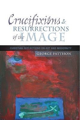 Crucifixions and Resurrections of the Image: Reflections on Art and Modernity (Paperback)
