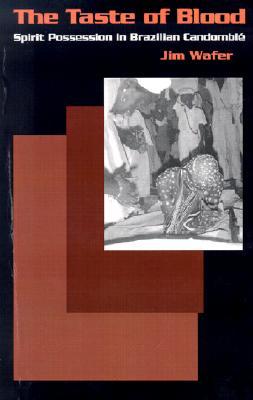The Taste of Blood: Spirit Possession in Brazilian Candomble (Contemporary Ethnography)