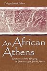 An African Athens: Rhetoric and the Shaping of Democracy in South Africa (Rhetoric, Knowledge, and Society Series)