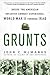 Grunts: Inside the American Infantry Combat Experience, World War II Through Iraq