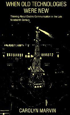When Old Technologies Were New: Thinking About Electric Communication in the Late Nineteenth Century (Paperback)