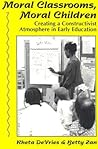 Moral Classrooms, Moral Children: Creating a Constructivist Atmosphere in Early Education (Early Childhood Education Series) Moral Classrooms, Moral Children: Creating a Constructivist Atmosphere in Early Education (Early Childhood Education Series)