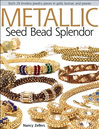 Metallic Seed Bead Splendor: Stitch 29 Timeless Jewelry Pieces in Gold, Bronze, and Pewter (Paperback)