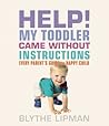 Help! My Toddler Came Without Instructions by Blythe Lipman