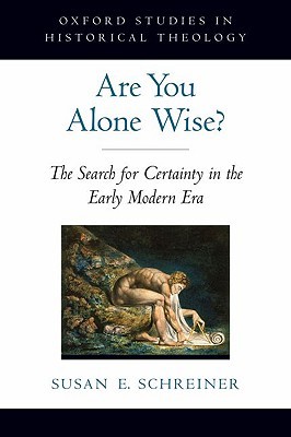 Are You Alone Wise?: The Search for Certainty in the Early Modern Era (Oxford Studies in Historical Theology)