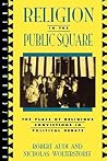 Religion in the Public Square: The Place of Religious Convictions in Political Debate (Point/Counterpoint: Philosophers Debate Contemporary Issues) Religion in the Public Square: The Place of Religious Convictions in Political Debate (Point/Counterpoint: Philosophers Debate Contemporary Issues)