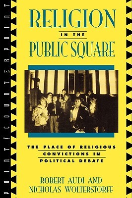 Religion in the Public Square: The Place of Religious Convictions in Political Debate (Point/Counterpoint) (Point/Counterpoint: Philosophers Debate Contemporary Issues)