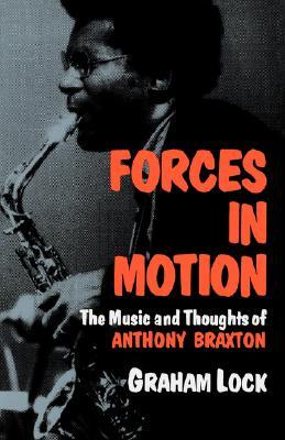 Forces In Motion: The Music And Thoughts Of Anthony Braxton (Da Capo Paperback)