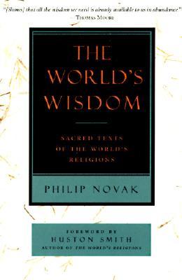 The World's Wisdom: Sacred Texts of the World's Religions – Authentic Poetic Translations with Insightful Introductions from Eight Traditions (Paperback)