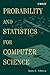 Probability and Statistics for Computer Science