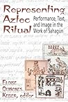 Representing Aztec Ritual: Performance, Text, and Image in the Work of Sahagun (Mesoamerican Worlds)