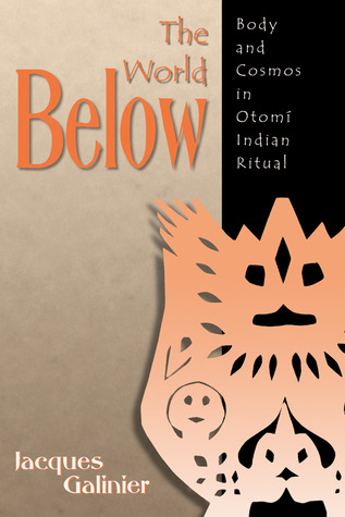 The World Below: Body and Cosmos in Otomí Indian Ritual (Hardcover)