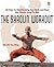The Shaolin Workout: 28 Days to Transforming Your Body, Mind and Spirit with Kung Fu