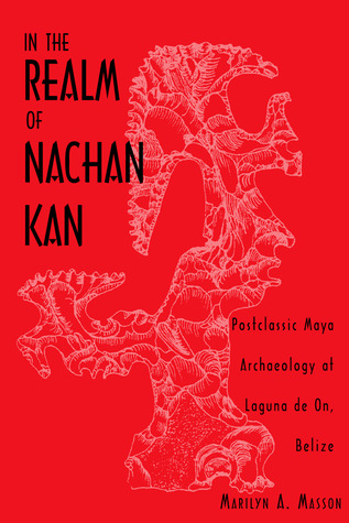 In the Realm of Nachan Kan: Postclassic Maya Archaeology at Laguna De On, Belize (Mesoamerican Worlds)