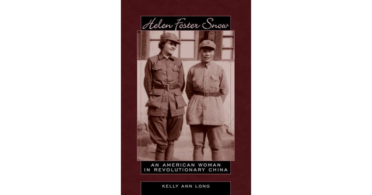 Helen Foster Snow An American Woman in Revolutionary China by Kelly
