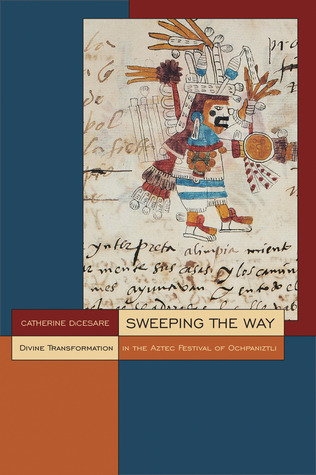 Sweeping the Way: Divine Transformation in the Aztec Festival of Ochpaniztli (Mesoamerican Worlds)