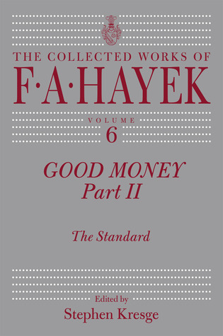 Good Money, Part 2: The Standard (The Collected Works of F. A. Hayek, Vol. 6)