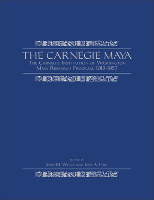 Carnegie Maya: The Carnegie Institution of Washington Maya Research Program, 1913-1957