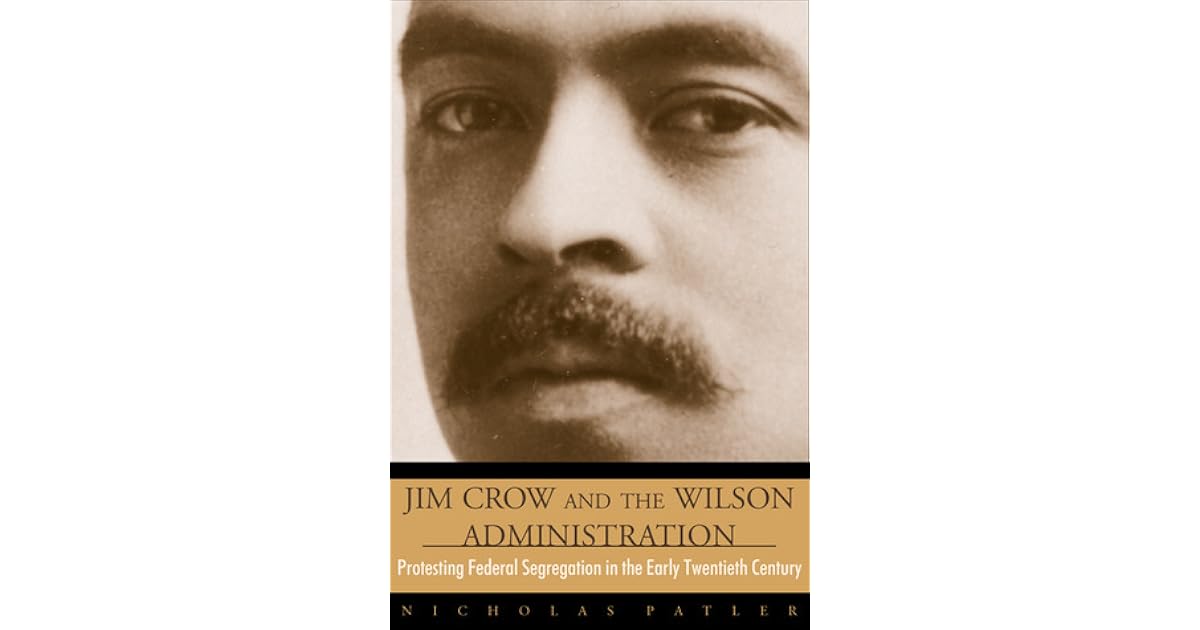 Jim Crow and the Wilson Administration: Protesting Federal Segregation ...