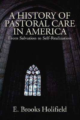 A History of Pastoral Care in America: From Salvation to Self-Realization (Paperback)
