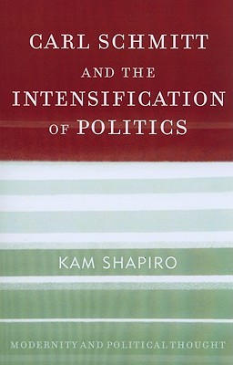 Carl Schmitt and the Intensification of Politics (Modernity and Political Thought)