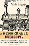 A Remarkable Curiosity: Dispatches from a New York City Journalist's 1873 Railroad Trip