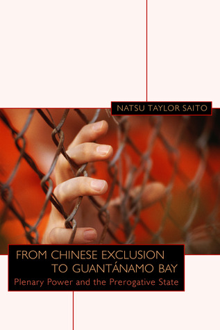 From Chinese Exclusion to Guantánamo Bay: Plenary Power and the Prerogative State (Hardcover)