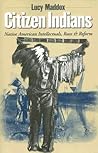 Citizen Indians: Native American Intellectuals, Race, and Reform Citizen Indians: Native American Intellectuals, Race, and Reform