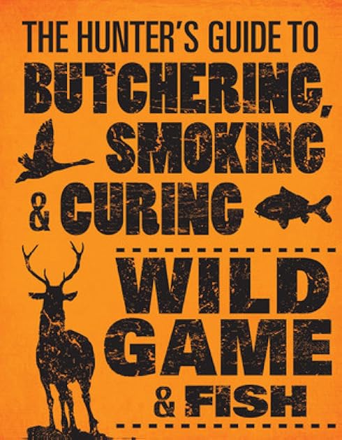 The Hunter's Guide to Butchering, Smoking, and Curing Wild Game and Fish