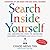 Search Inside Yourself: The Unexpected Path to Achieving Success, Happiness (and World Peace)