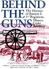 Behind the Guns: The History of Battery I, 2nd Regiment, Illinois Light Artillery (Shawnee Classics)