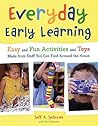 Everyday Early Learning: Easy and Fun Activities and Toys Made from Stuff You Can Find Around the House Everyday Early Learning: Easy and Fun Activities and Toys Made from Stuff You Can Find Around the House